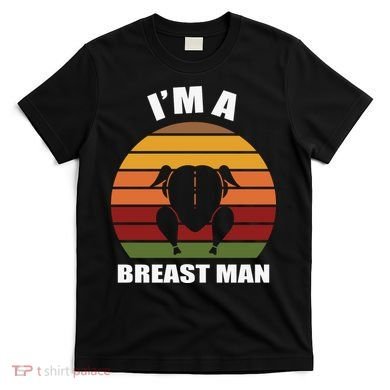 Thanksgiving Day I’m A Breast Man Turkey T-Shirt