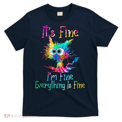 Tie Dye It's Fine I'm Fine Everything Is Fine Funny Cat T-Shirt