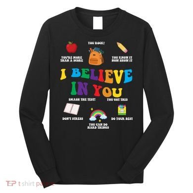 Testing Day I Believe In You State Test Teacher Long Sleeve Shirt