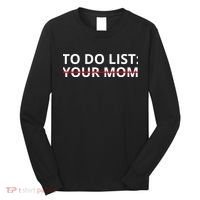 To Do List Your Mom Funny Meme Long Sleeve Shirt thumb 0
