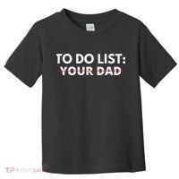 To Do List Your Dad Toddler T-Shirt thumb 0