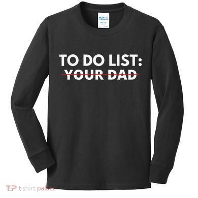 To Do List Your Dad Kids Long Sleeve Shirt