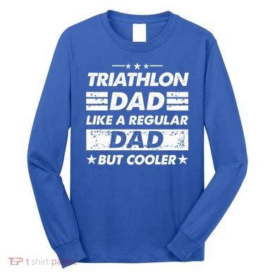 Triathlon Dad Like A Regular Dad Funny Triathlon Great Gift Long Sleeve Shirt