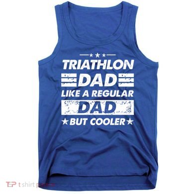 Triathlon Dad Like A Regular Dad Funny Triathlon Great Gift Tank Top