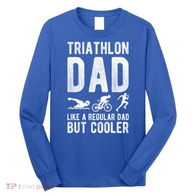 Triathlon Dad Like A Regular Dad But Cooler Triathlon Dad Cute Gift Long Sleeve Shirt