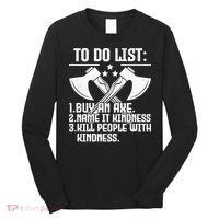 To Do List Buy An Axe Funny Long Sleeve Shirt thumb 0