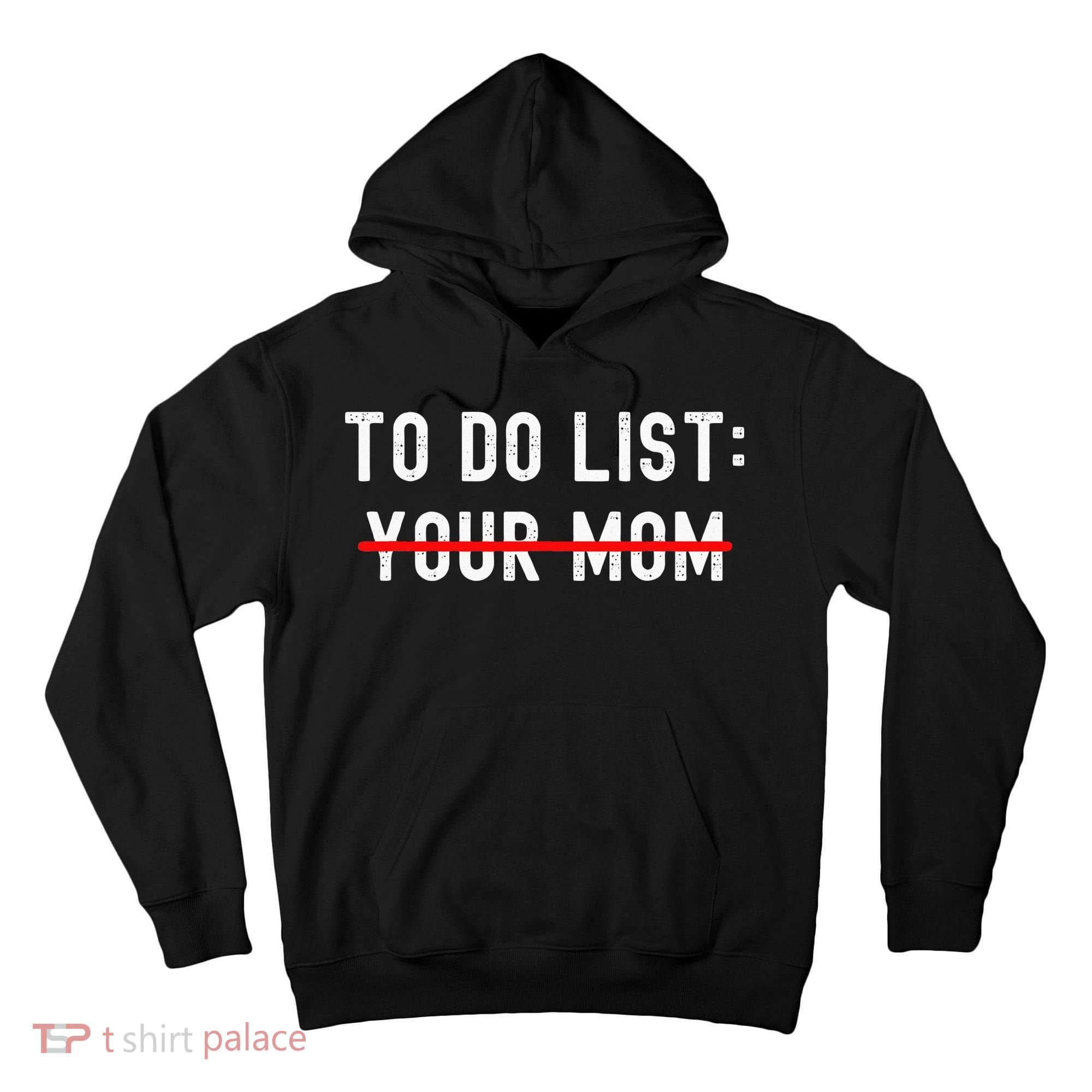 To Do List Your Mom Sarcastic To Do List Ur Mom Funny Meme Tall Hoodie