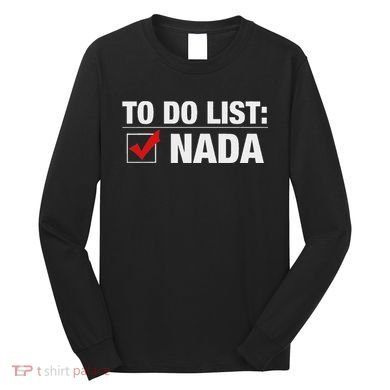 To Do List Nada Funny Long Sleeve Shirt