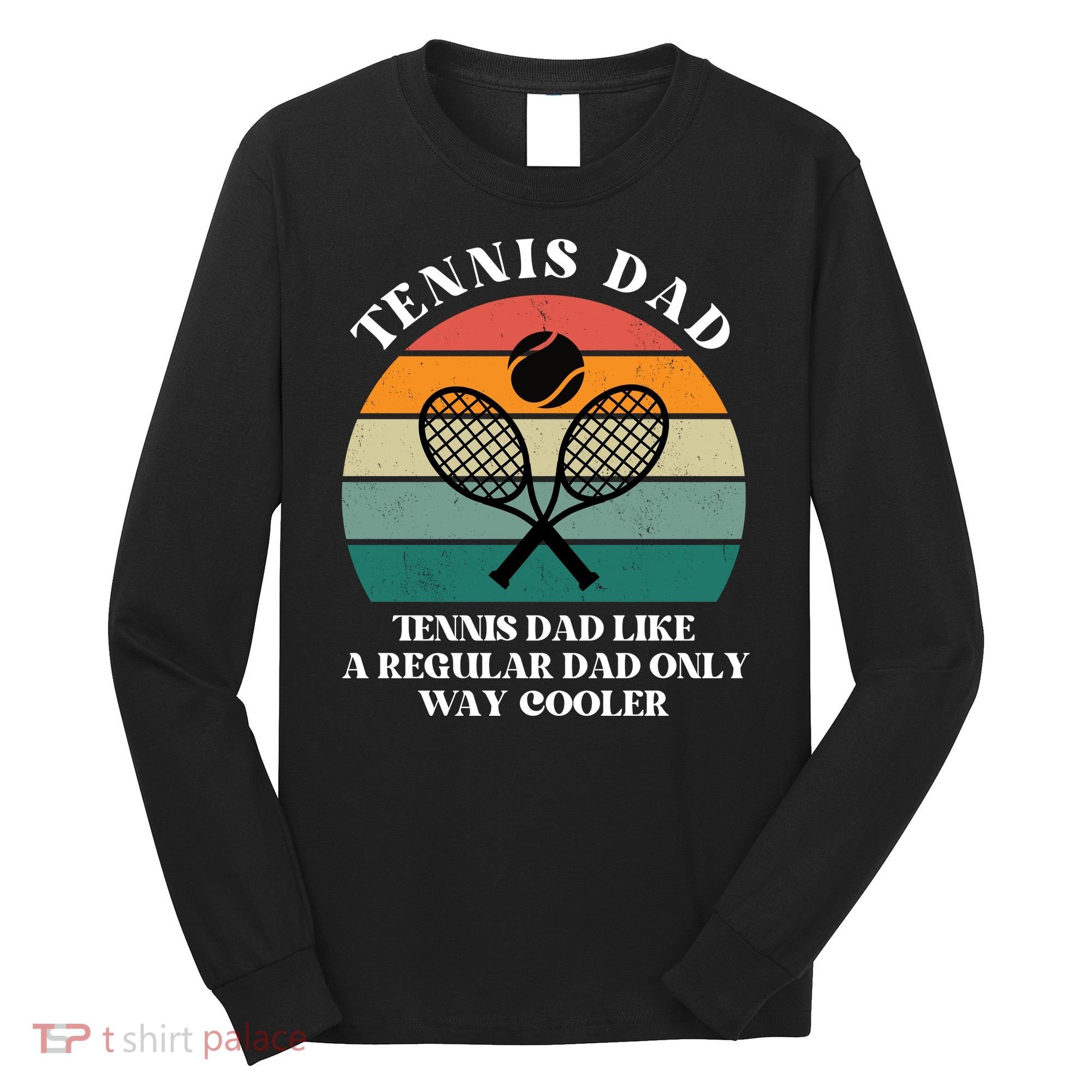 Tennis Dad Like A Regular Dad Only Way Cooler Long Sleeve Shirt