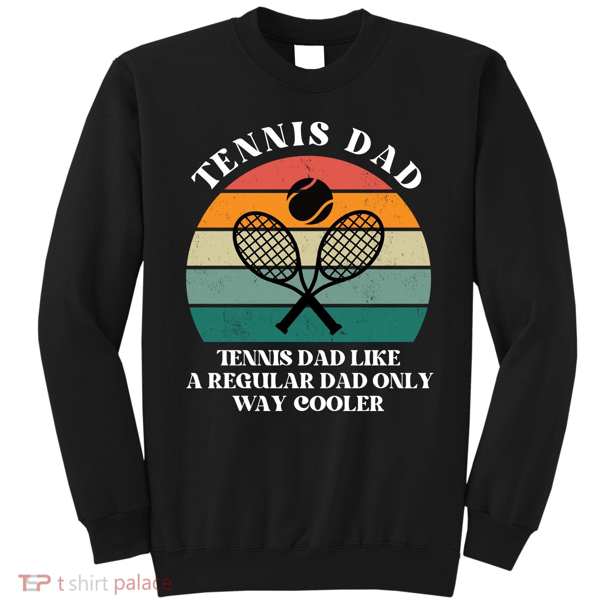 Tennis Dad Like A Regular Dad Only Way Cooler Sweatshirt