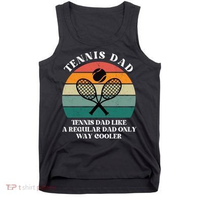Tennis Dad Like A Regular Dad Only Way Cooler Tank Top