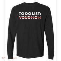 To Do List Your Mom Comfort Colors Heavyweight Long Sleeve T-Shirt thumb 0