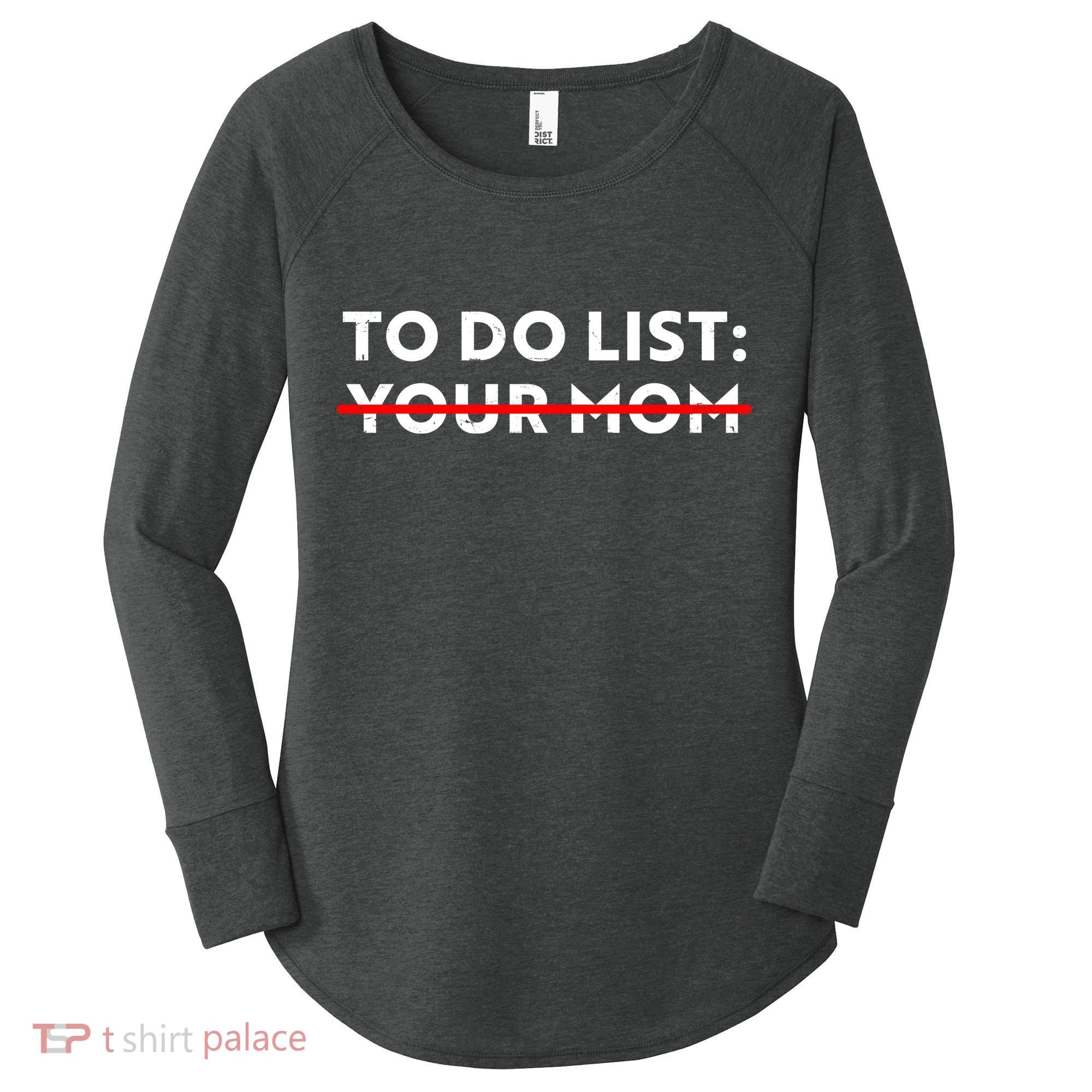 To Do List Your Mom Women's Perfect Tri Tunic Long Sleeve Shirt