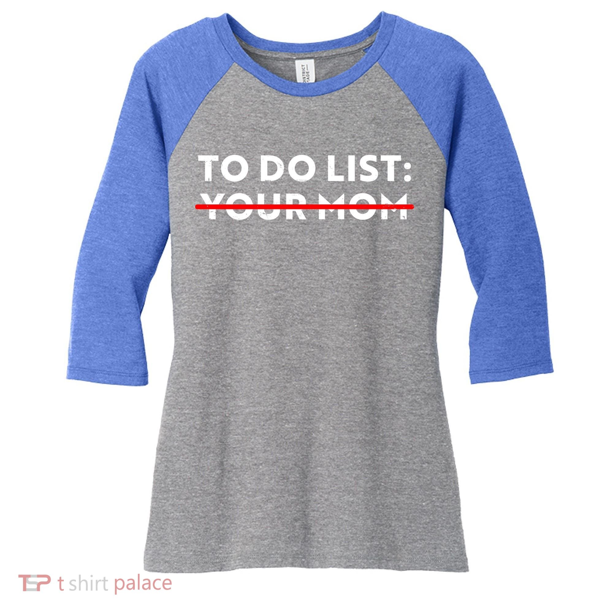 To Do List Your Mom Women's Tri-Blend 3/4-Sleeve Raglan Shirt