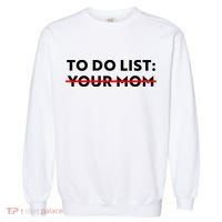 To Do List Your Mom Garment-Dyed Sweatshirt thumb 0