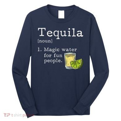Tequila Definition Magic Water For Fun People Drinking Long Sleeve Shirt