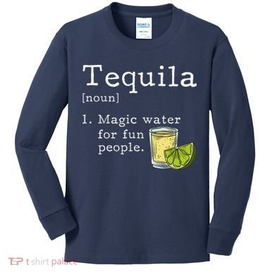Tequila Definition Magic Water For Fun People Drinking Kids Long Sleeve Shirt