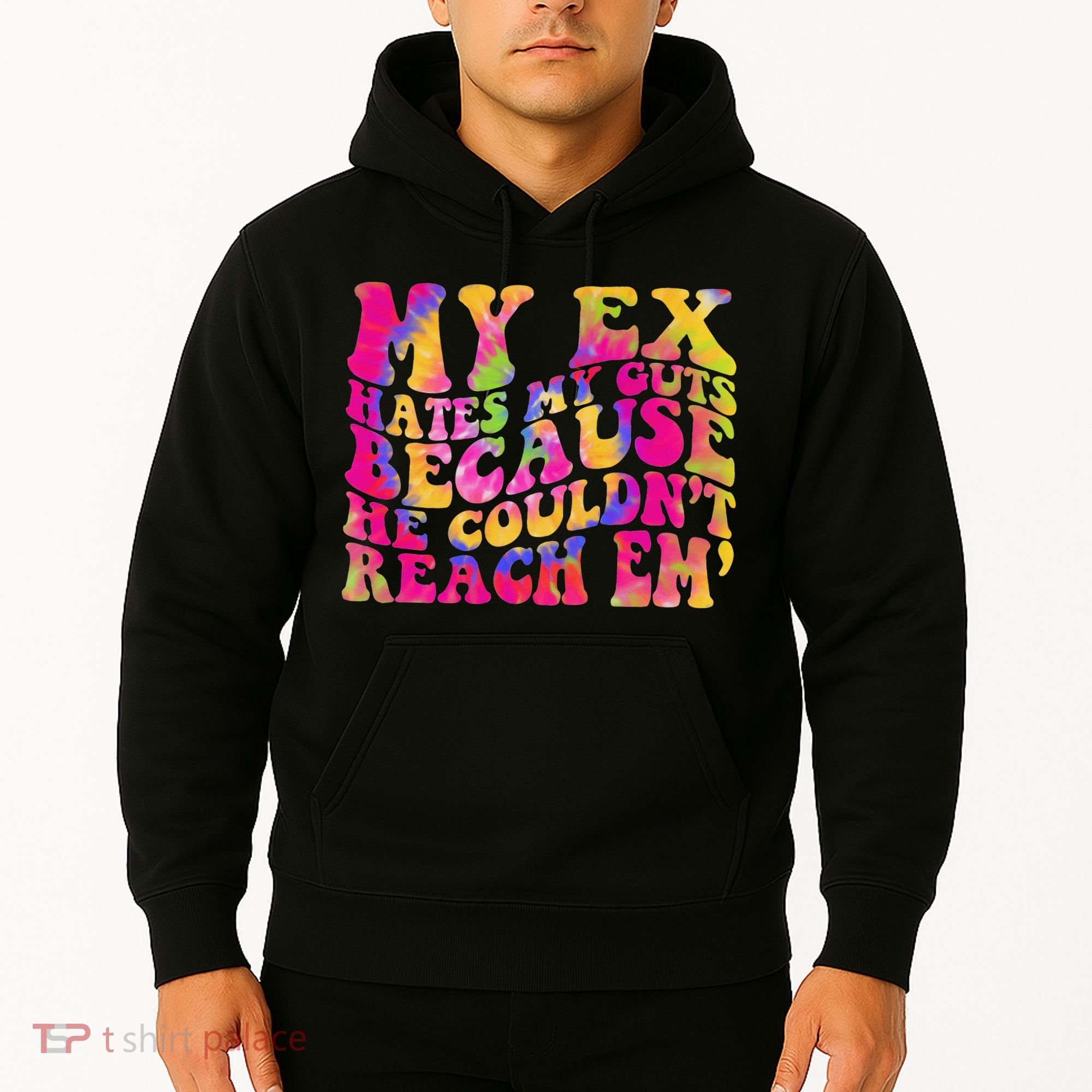 Tie Dye My Ex Hates My Guts Because He Couldn't Reach Em' Hoodie