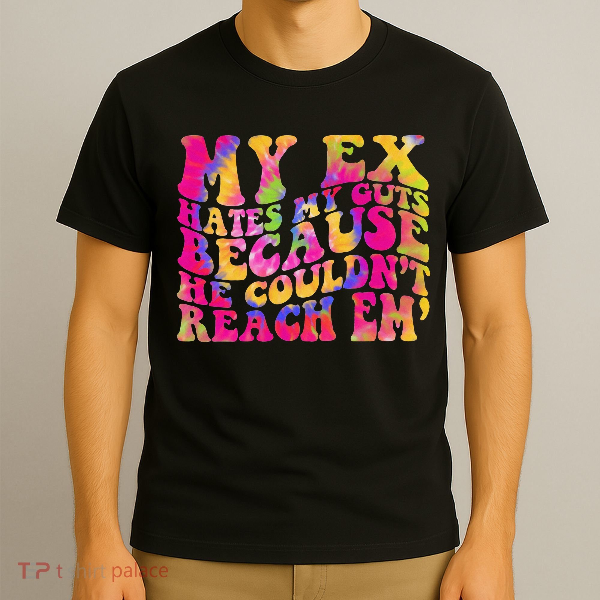 Tie Dye My Ex Hates My Guts Because He Couldn't Reach Em' T-Shirt