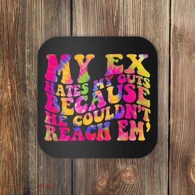 Tie Dye My Ex Hates My Guts Because He Couldn't Reach Em' Coaster
