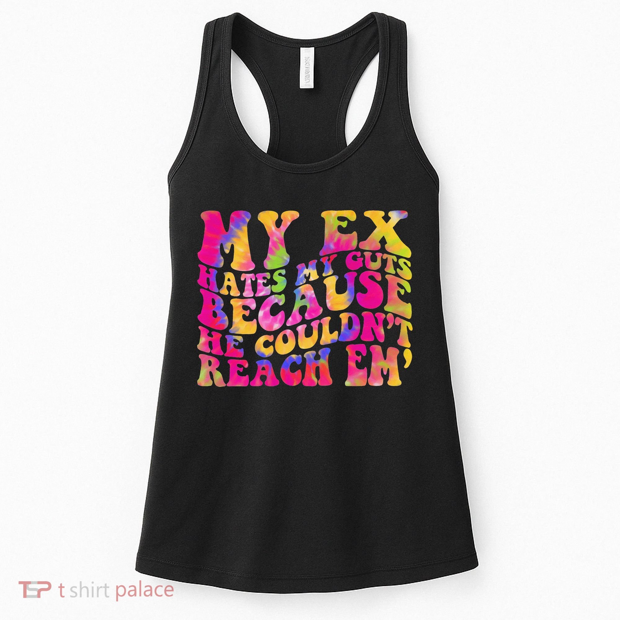 Tie Dye My Ex Hates My Guts Because He Couldn't Reach Em' Women's Tank Top