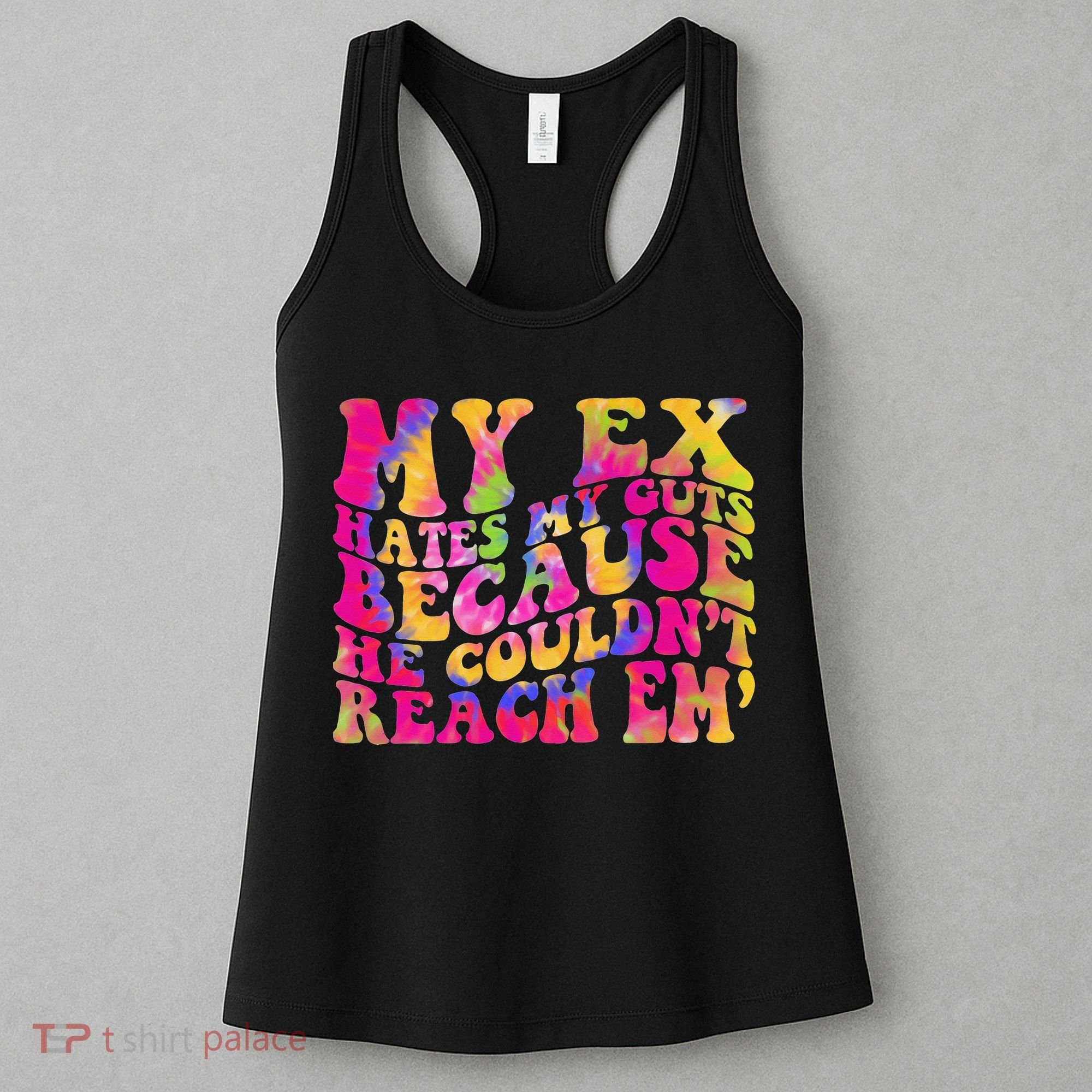 Tie Dye My Ex Hates My Guts Because He Couldn't Reach Em' Women's Tank Top