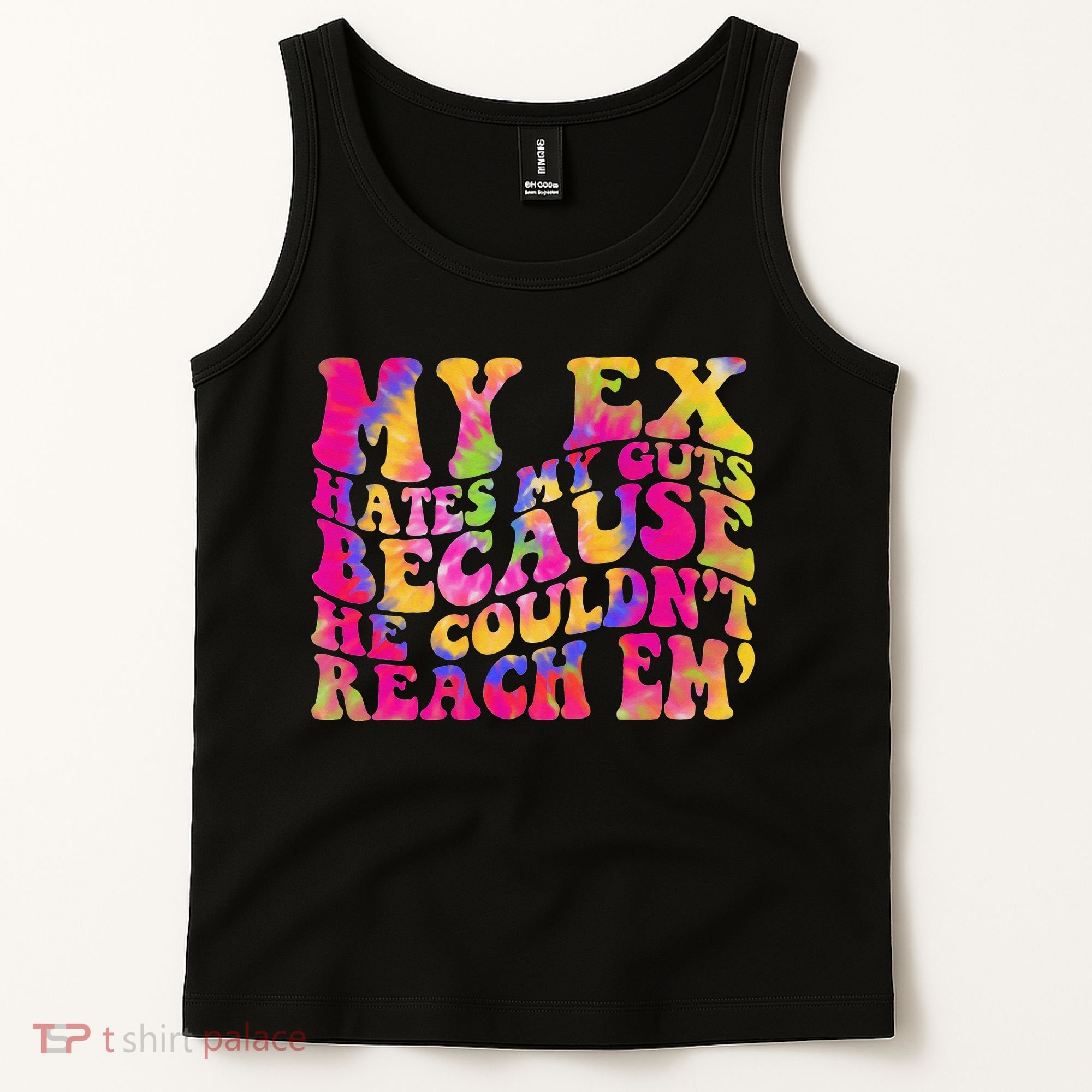 Tie Dye My Ex Hates My Guts Because He Couldn't Reach Em' Tank Top