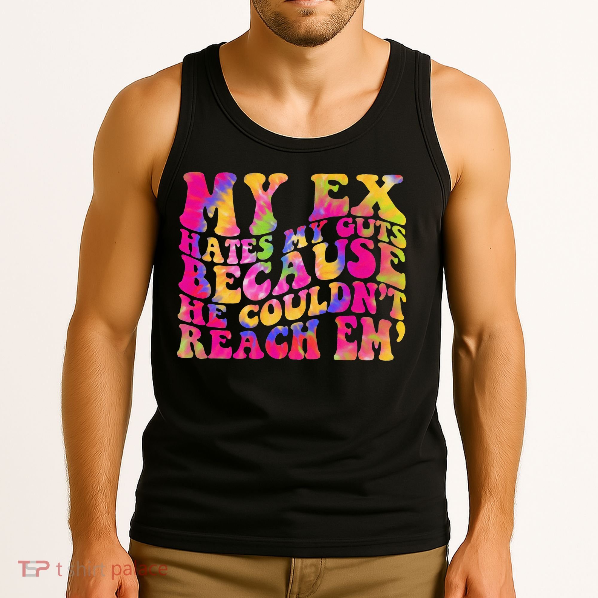 Tie Dye My Ex Hates My Guts Because He Couldn't Reach Em' Tank Top