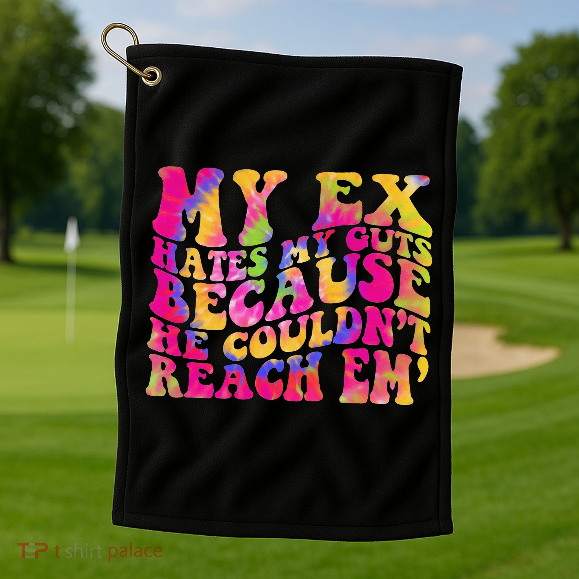 Tie Dye My Ex Hates My Guts Because He Couldn't Reach Em' Golf Towel