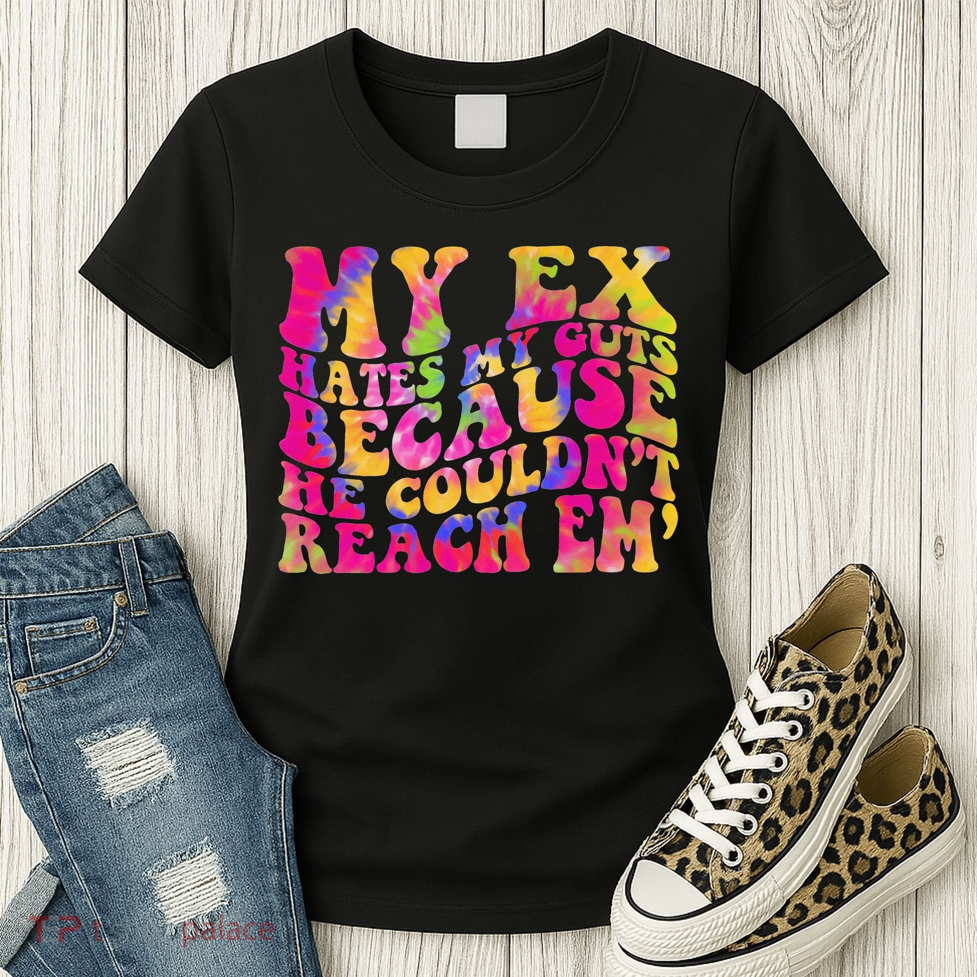 Tie Dye My Ex Hates My Guts Because He Couldn't Reach Em' Women's T-Shirt