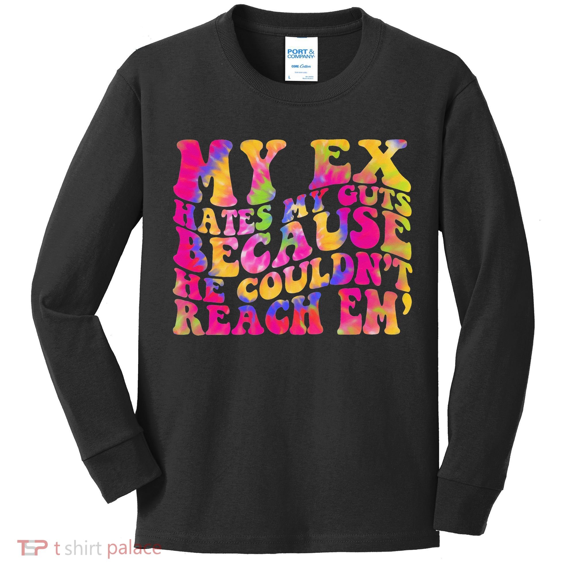 Tie Dye My Ex Hates My Guts Because He Couldn't Reach Em' Kids Long Sleeve Shirt