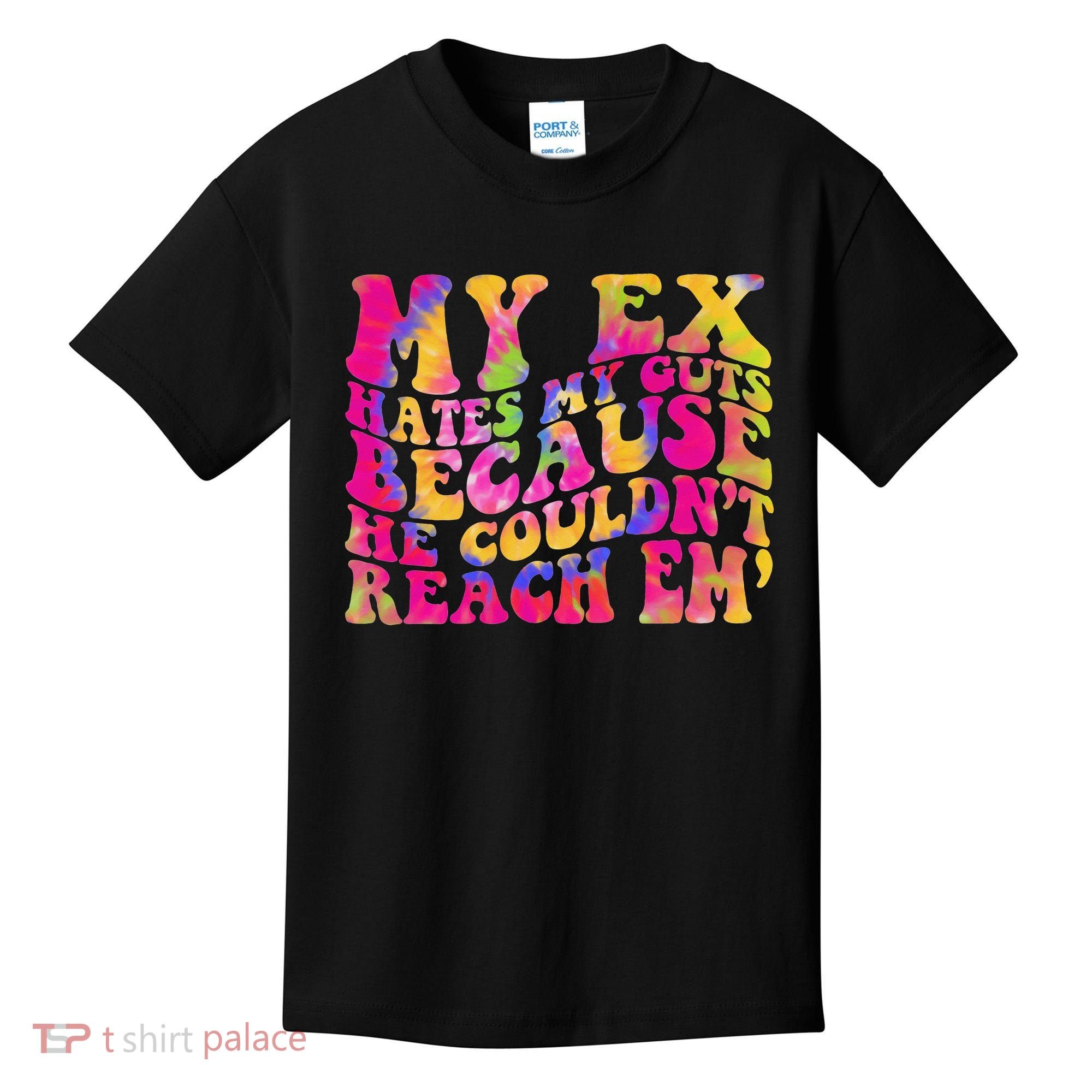 Tie Dye My Ex Hates My Guts Because He Couldn't Reach Em' Kids T-Shirt
