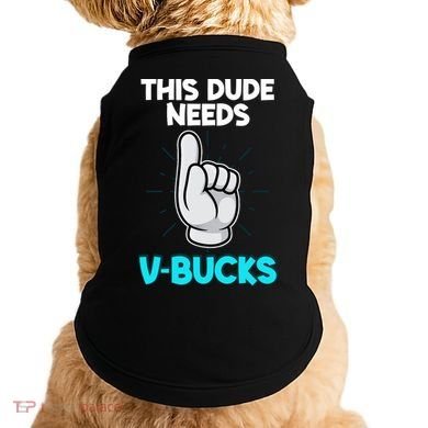 This Dude Needs V Bucks Funny Doggie Tank