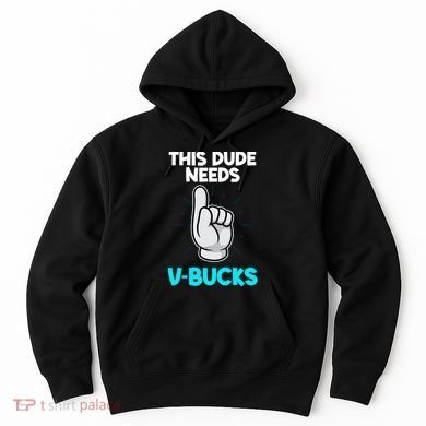 This Dude Needs V Bucks Funny Hoodie