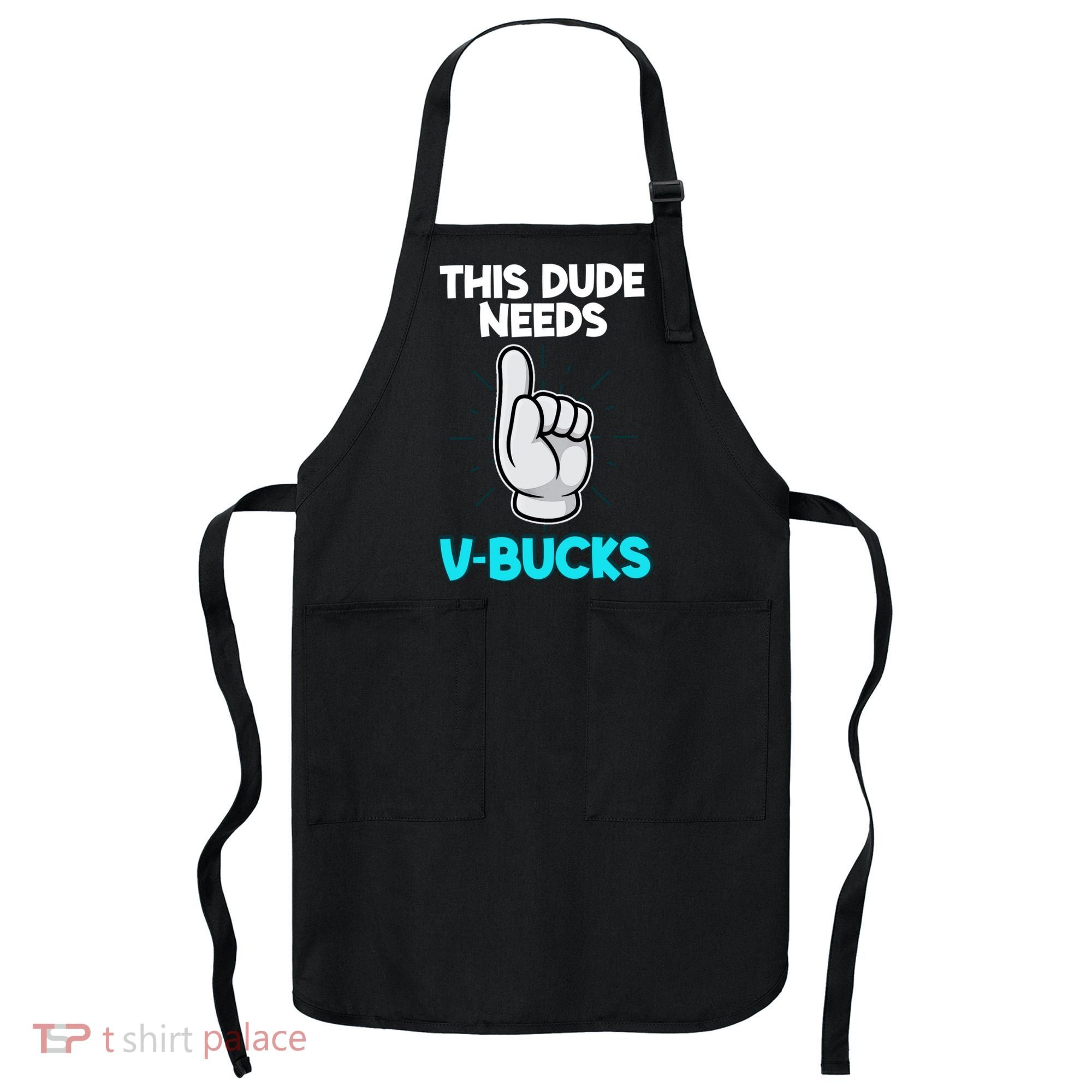 This Dude Needs V Bucks Funny Apron