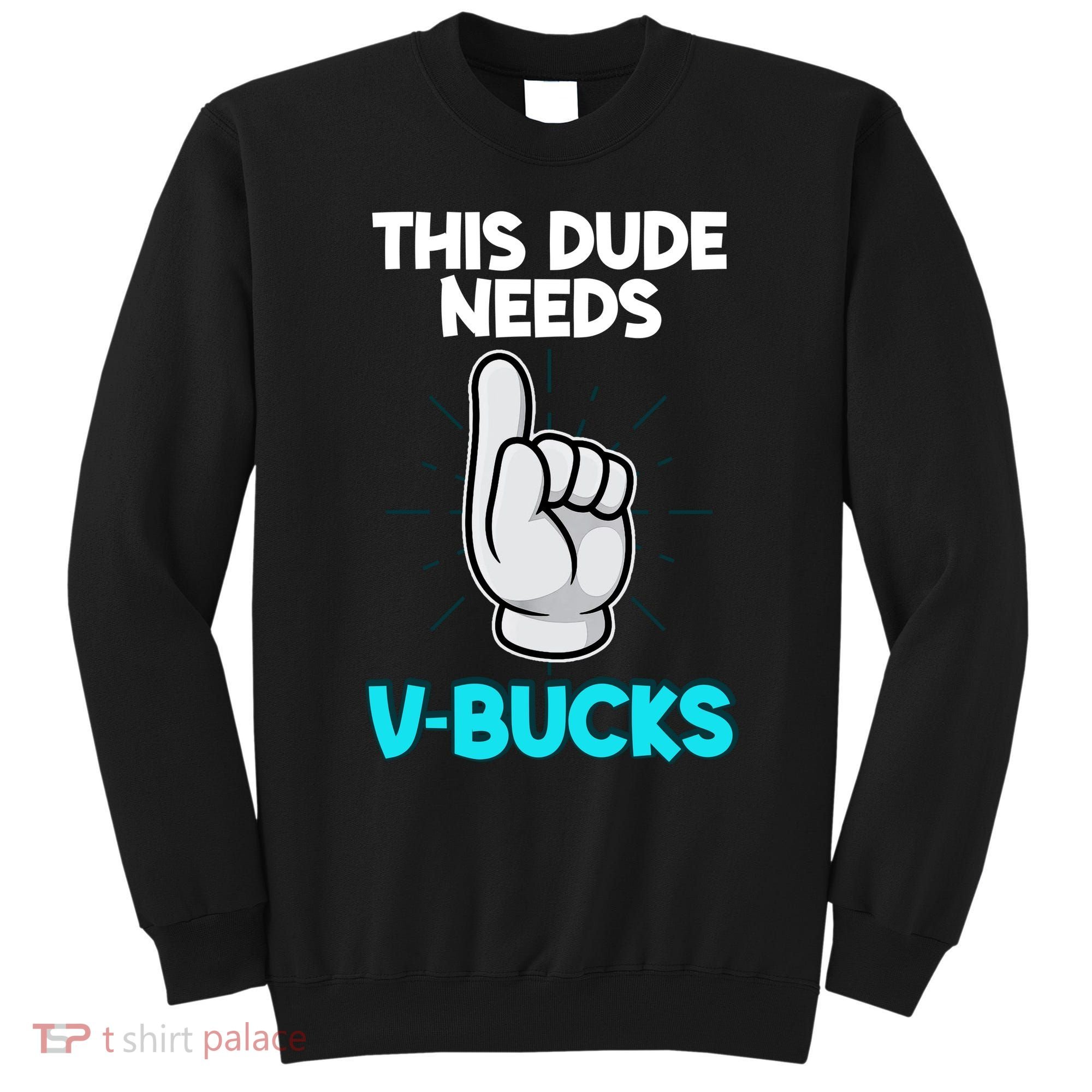 This Dude Needs V Bucks Funny Sweatshirt