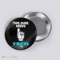 This Dude Needs V Bucks Funny Button thumb 0