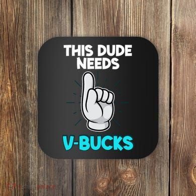 This Dude Needs V Bucks Funny Coaster