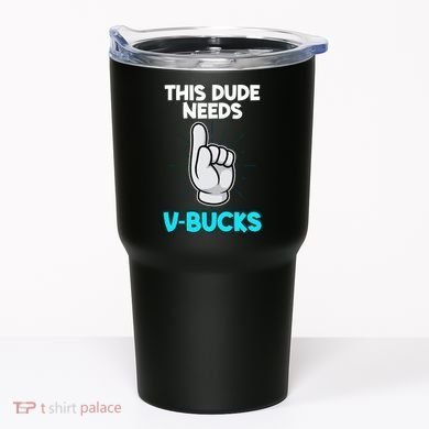This Dude Needs V Bucks Funny Tumbler