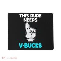 This Dude Needs V Bucks Funny Mousepad thumb 0