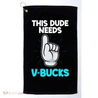 This Dude Needs V Bucks Funny Golf Towel