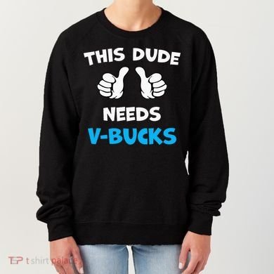 This Dude Needs Vbucks Will Work Women's Sweatshirt