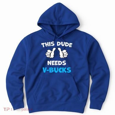 This Dude Needs Vbucks Will Work Hoodie