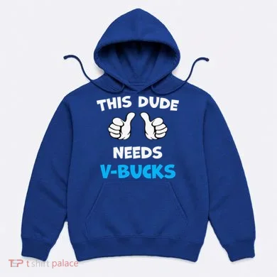 This Dude Needs Vbucks Will Work Hoodie