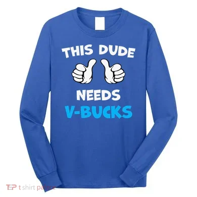 This Dude Needs Vbucks Will Work Long Sleeve Shirt