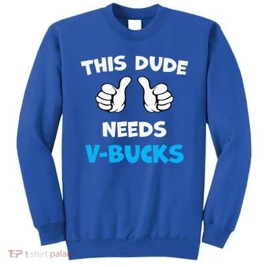 This Dude Needs Vbucks Will Work Sweatshirt