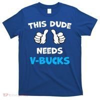 This Dude Needs Vbucks Will Work T-Shirt thumb 0