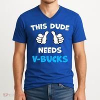 This Dude Needs Vbucks Will Work V-Neck T-Shirt thumb 2