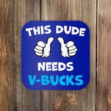 This Dude Needs Vbucks Will Work Coaster
