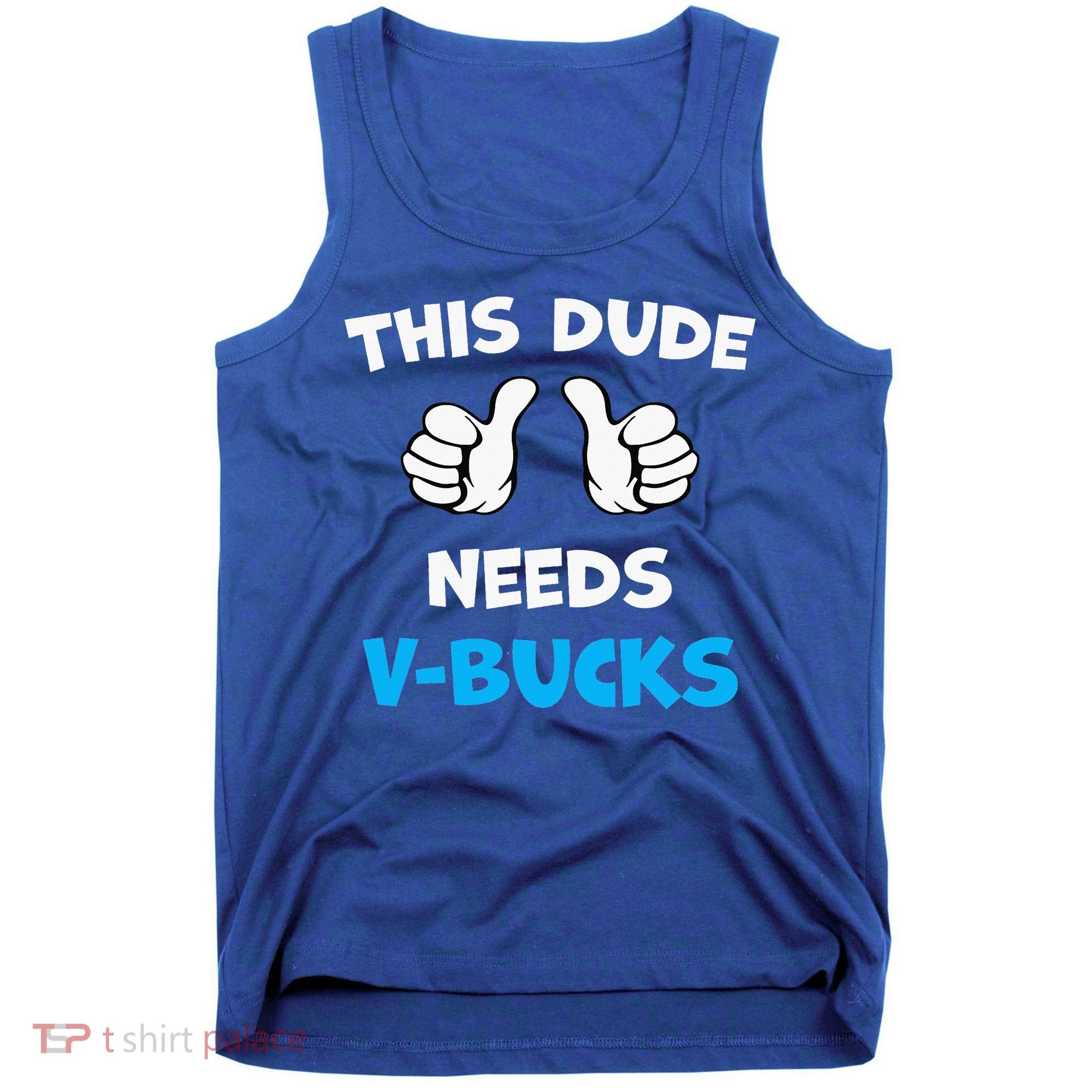 This Dude Needs Vbucks Will Work Tank Top